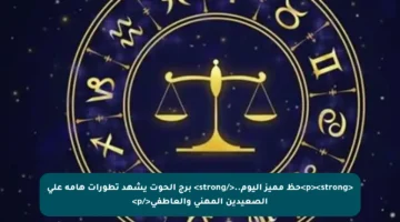 <p><strong>حظ مميز اليوم..</strong> برج الحوت يشهد تطورات هامة على الصعيدين المهني والعاطفي</p>